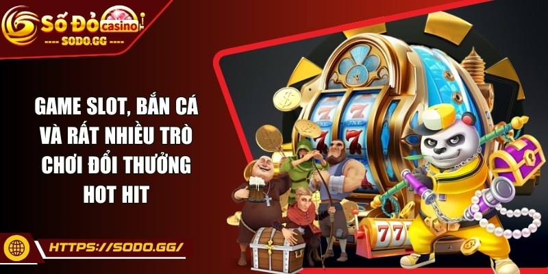 sodo - Trang Chủ Game slot, bắn cá và rất nhiều trò chơi đổi thưởng HOT HIT